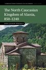 John Latham-Sprinkle: The North Caucasian Kingdom of Alania, 850-1240, Buch