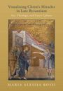 Maria Alessia Rossi: Visualizing Christ's Miracles in Late Byzantium, Buch