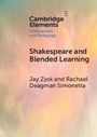 Cambridge Elements: Shakespeare and Pedagogy. "Shakespeare and Blended Learning" von Jay Zysk und Rachael Deagman Simonetta.
