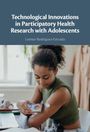 Leonor Rodriguez-Estrada: Technological Innovations in Participatory Health Research with Adolescents, Buch