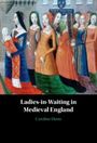 Caroline Dunn: Ladies-in-Waiting in Medieval England, Buch