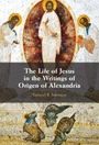 Samuel B Johnson: The Life of Jesus in the Writings of Origen of Alexandria, Buch