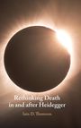 Iain D. Thomson: Rethinking Death in and after Heidegger, Buch