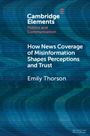 Emily Thorson: How News Coverage of Misinformation Shapes Perceptions and Trust, Buch