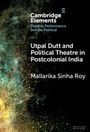 Mallarika Sinha Roy: Utpal Dutt and Political Theatre in Postcolonial India, Buch