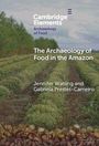 "Cambridge Elements: Archaeology of Food. The Archaeology of Food in the Amazon. Jennifer Watling and Gabriela Prestes-Carneiro."