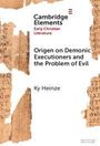 "Cambridge Elements Early Christian Literature. Origen on Demonic Executioners and the Problem of Evil. Ky Heinze."