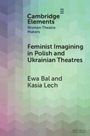Ewa Bal: Feminist Imagining in Polish and Ukrainian Theatres, Buch