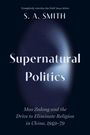 Titel: "Supernatural Politics". Untertitel: "Mao Zedong and the Drive to Eliminate Religion in China, 1949–79". Autor: S. A. Smith. Hintergrund: Dunkler Schein.