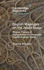 Alana Mailes: English Madrigals on the Jesuit Stage, Buch