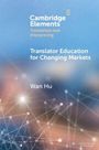 Oberhalb: "Cambridge Elements Translation and Interpreting". Mittig: "Translator Education for Changing Markets". Autor: "Wan Hu". Hintergrund: Abstrakte Vernetzungen.