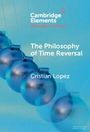 Cristian Lopez: The Philosophy of Time Reversal, Buch