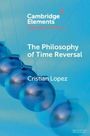 Cristian Lopez: The Philosophy of Time Reversal, Buch