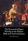 Jesse Mirotznik: The Portrayal of Pagan Worship in the Hebrew Bible and Ancient Judaism, Buch