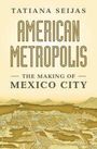 "TATIANA SEIJAS, AMERICAN METROPOLIS: THE MAKING OF MEXICO CITY. Unter dem Text eine Vintage-Stadtansicht von Mexiko-Stadt."