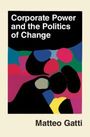 Matteo Gatti: Corporate Power and the Politics of Change, Buch