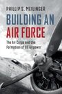 Phillip S Meilinger: Building an Air Force, Buch