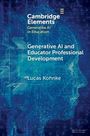 "Cambridge Elements: Generative AI in Education. Generative AI and Educator Professional Development, Lucas Kohnke."