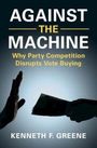 Text: "AGAINST THE MACHINE: Why Party Competition Disrupts Vote Buying. KENNETH F. GREENE." Zwei Hände, eine hält Geld.