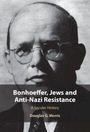 "Bonhoeffer, Jews and Anti-Nazi Resistance: A Secular History, Douglas G. Morris." Schwarz-weißes Porträt eines Mannes mit Brille.