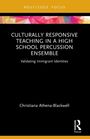Christiana Athena-Blackwell: Culturally Responsive Teaching in a High School Percussion Ensemble, Buch
