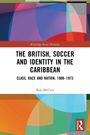 Roy McCree: The British, Soccer and Identity in the Caribbean, Buch