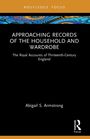 Abigail S. Armstrong: Approaching Records of the Household and Wardrobe, Buch