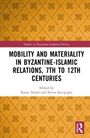 Mobility and Materiality in Byzantine-Islamic Relations, 7th to 12th Centuries, Buch