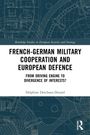 Delphine Deschaux-Dutard: French-German Military Cooperation and European Defence, Buch