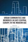 Urban Communities and Memories in East-Central Europe in the Modern Age, Buch