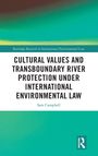 Sam Campbell: Cultural Values and Transboundary River Protection under International Environmental Law, Buch