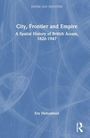 Titel: "City, Frontier and Empire: A Spatial History of British Assam, 1826-1947". Autor: Evy Mehzabeen. Blaues Cover.