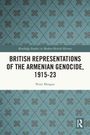 Peter Morgan: British Representations of the Armenian Genocide, 1915-23, Buch