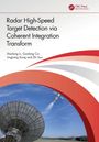 Xiaolong Li: Radar High-Speed Target Detection via Coherent Integration Transform, Buch