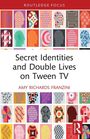 Amy Richards Franzini: Secret Identities and Double Lives on Tween TV, Buch