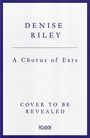 Denise Riley: A Chorus of Ears, Buch