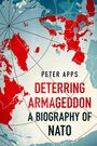 Peter Apps: Deterring Armageddon: A Biography of NATO, Buch