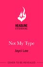 „HEADLINE ETERNAL“ Logo mit Flamme und Herz. Titel: „Not My Type“, Autorin: Jayci Lee. Text: „COVER TO BE REVEALED“.