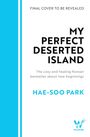 "FINAL COVER TO BE REVEALED; MY PERFECT DESERTED ISLAND; HAE-SOO PARK. Schlichte Gestaltung mit blauen Akzenten."