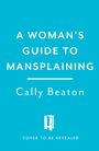 Text: "A Woman’s Guide to Mansplaining" von Cally Beaton. Hinweis: "Cover to be revealed". Ein blaues Buchcover mit Logo.