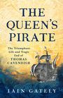 Titel: "The Queen's Pirate". Untertitel: "The Triumphant Life and Tragic End of Thomas Cavendish". Autor: Iain Gately. Illustration: Altes Segelschiff vor einer Seekarte.