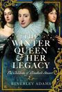 Beverley Adams: The Winter Queen & Her Legacy: The Children of Elizabeth Stuart, Buch