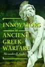 Alexander E Gale: Innovators in Ancient Greek Warfare, Buch