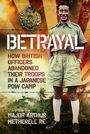 "Betrayal: How British Officers Abandoned Their Troops in a Japanese POW Camp, Major Arthur Metherell RE." Ein Soldat in Uniform.