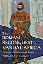 Adriano A E Cagliani: The Roman Reconquest of Vandal Africa, Buch