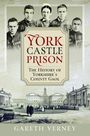 "York Castle Prison: The History of Yorkshire's County Gaol." Autor: Gareth Verney. Oben alte Fotos von Personen, unten eine historische Gefängnisansicht.