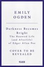 Text: Emily Ogden, Darkness Becomes Bright, The Haunted Life (and Afterlife) of Edgar Allan Poe, Cover to Be Revealed. Ankündigung.