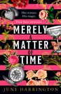 "Her science. His magic. Their fates entwined... MERELY A MATTER OF TIME JUNE HARRINGTON" vor Streifen und Blumen.