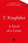 Oben steht "Cover to be revealed". In der Mitte "T. Kingfisher", darunter "A Devil of a Crime". Unten ist ein kleines Logo.