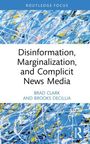 Brad Clark: Disinformation, Marginalization, and Complicit News Media, Buch